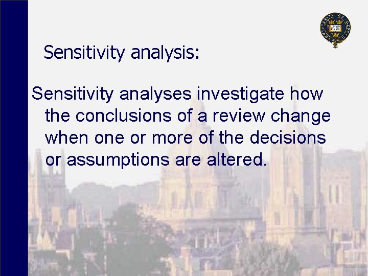 Sensitivity analysis: Sensitivity analyses investigate how the conclusions of a review change when one