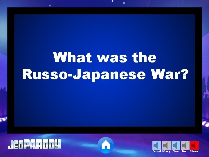 What was the Russo-Japanese War? Correct Wrong Cheer Boo Silence 