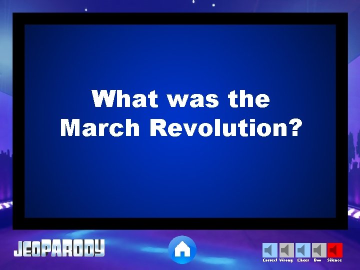 What was the March Revolution? Correct Wrong Cheer Boo Silence 