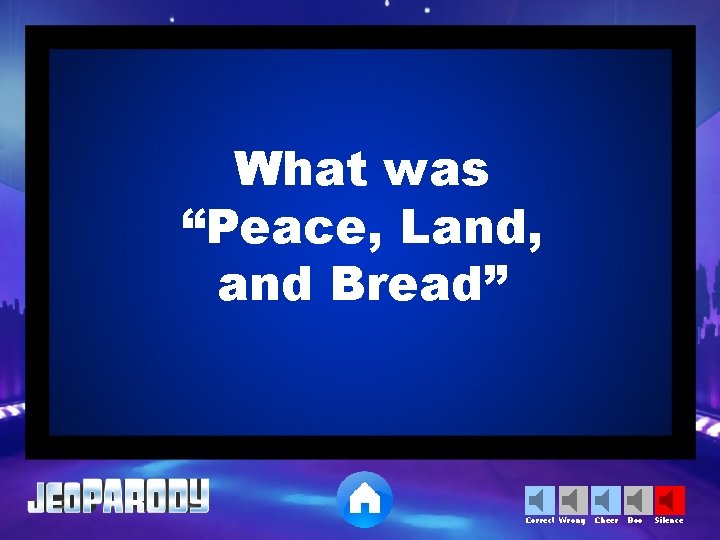 What was “Peace, Land, and Bread” Correct Wrong Cheer Boo Silence 