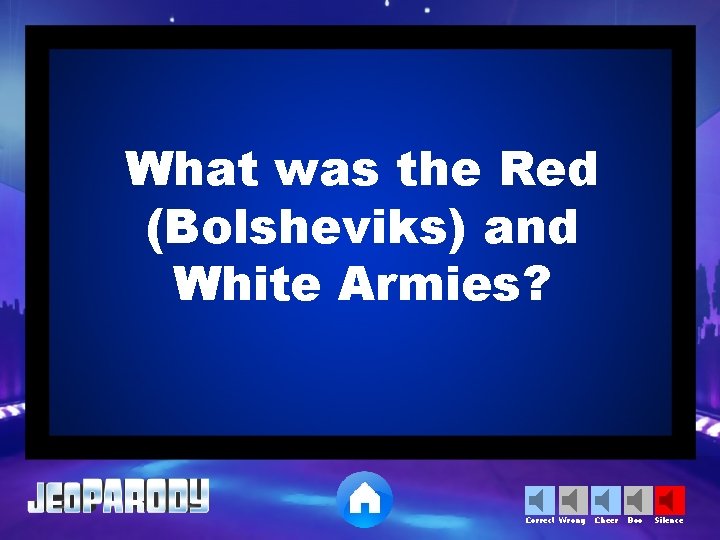 What was the Red (Bolsheviks) and White Armies? Correct Wrong Cheer Boo Silence 