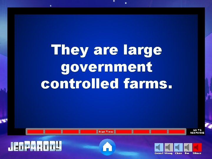 They are large government controlled farms. GO TO RESPONSE Start Timer Correct Wrong Cheer