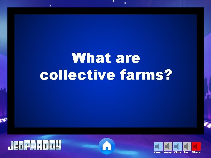 What are collective farms? Correct Wrong Cheer Boo Silence 