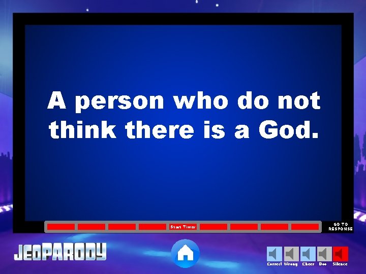 A person who do not think there is a God. GO TO RESPONSE Start