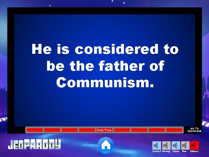 He is considered to be the father of Communism. GO TO RESPONSE Start Timer