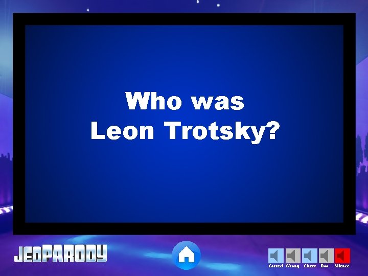 Who was Leon Trotsky? Correct Wrong Cheer Boo Silence 