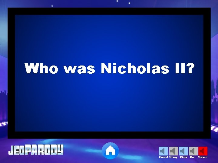 Who was Nicholas II? Correct Wrong Cheer Boo Silence 