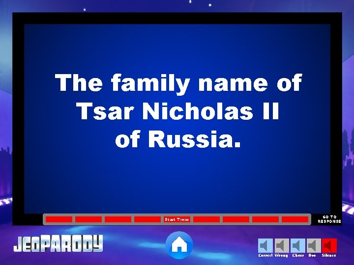 The family name of Tsar Nicholas II of Russia. GO TO RESPONSE Start Timer