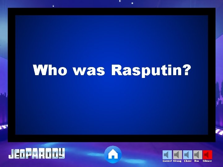 Who was Rasputin? Correct Wrong Cheer Boo Silence 