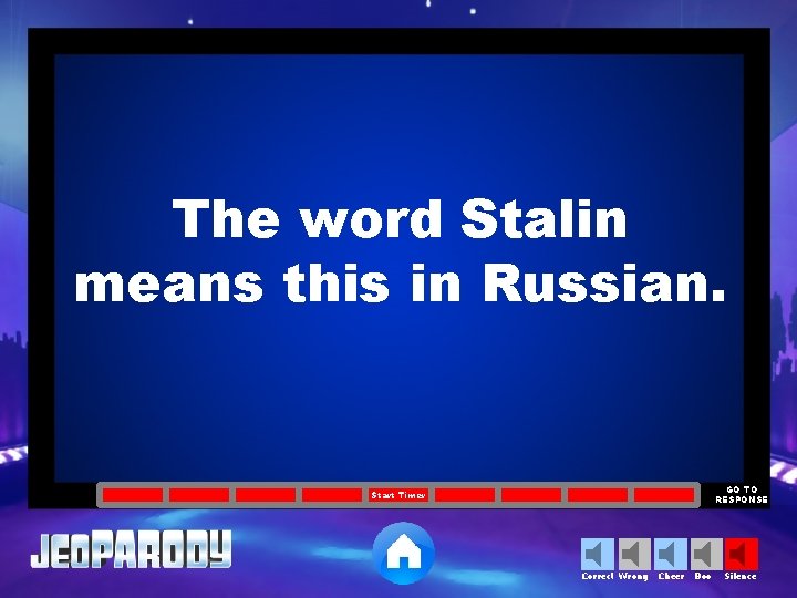 The word Stalin means this in Russian. GO TO RESPONSE Start Timer Correct Wrong