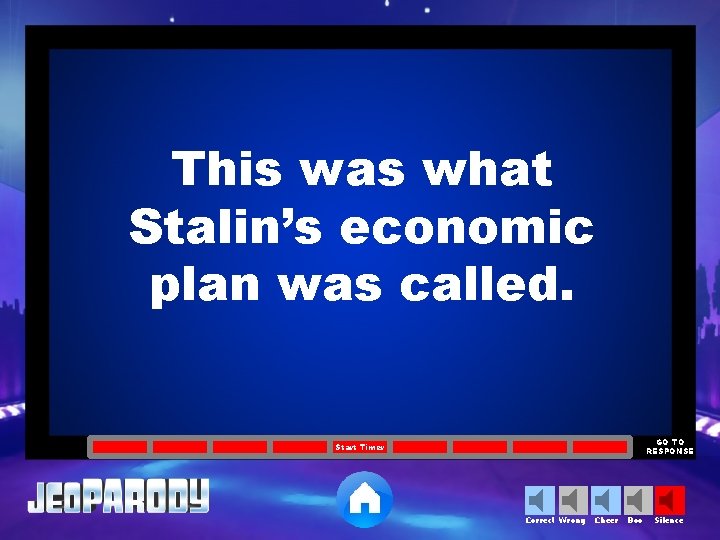 This was what Stalin’s economic plan was called. GO TO RESPONSE Start Timer Correct