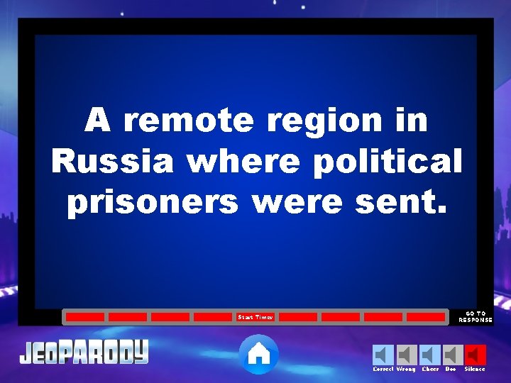 A remote region in Russia where political prisoners were sent. GO TO RESPONSE Start