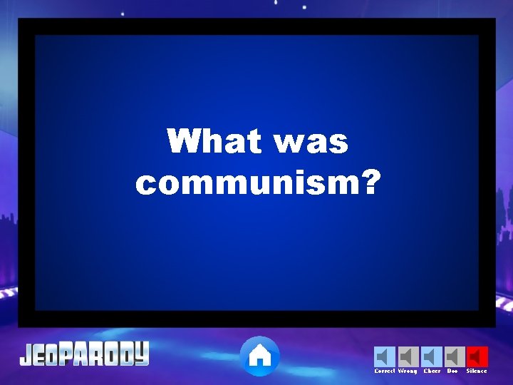 What was communism? Correct Wrong Cheer Boo Silence 