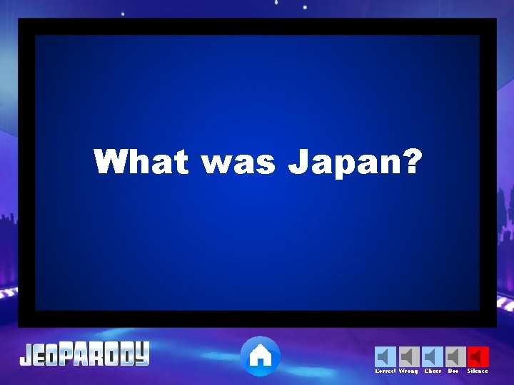 What was Japan? Correct Wrong Cheer Boo Silence 