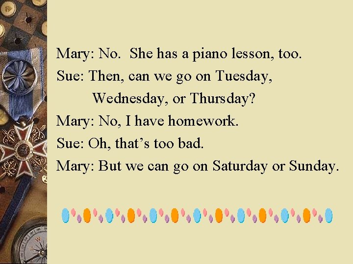 Mary: No. She has a piano lesson, too. Sue: Then, can we go on