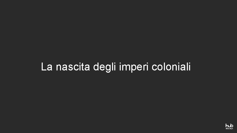La nascita degli imperi coloniali 