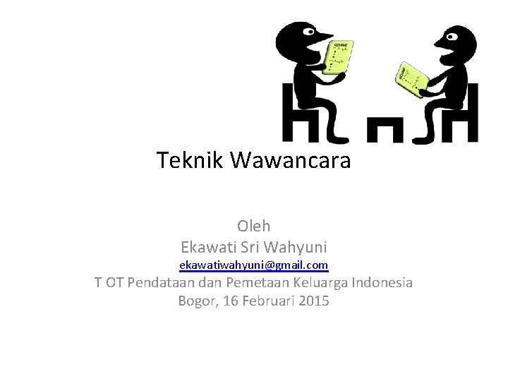 Teknik Wawancara Oleh Ekawati Sri Wahyuni ekawatiwahyuni@gmail. com T OT Pendataan dan Pemetaan Keluarga