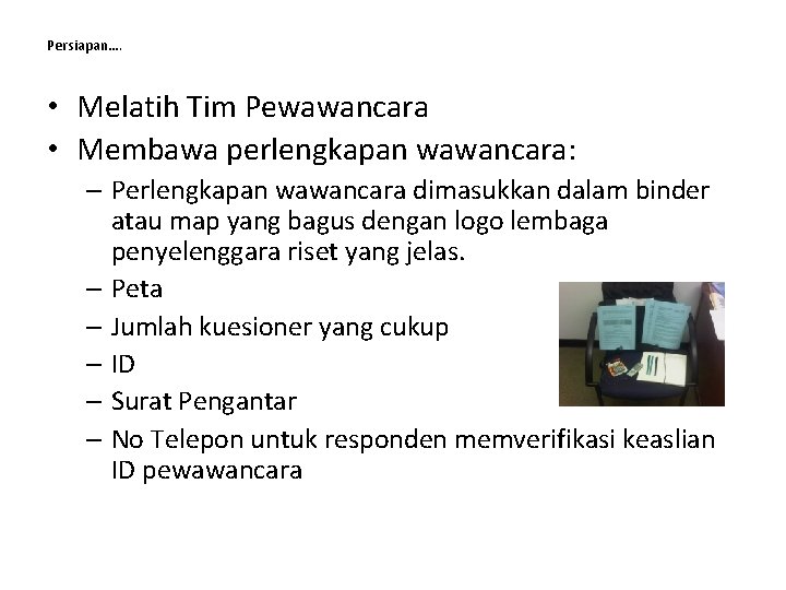 Persiapan…. • Melatih Tim Pewawancara • Membawa perlengkapan wawancara: – Perlengkapan wawancara dimasukkan dalam