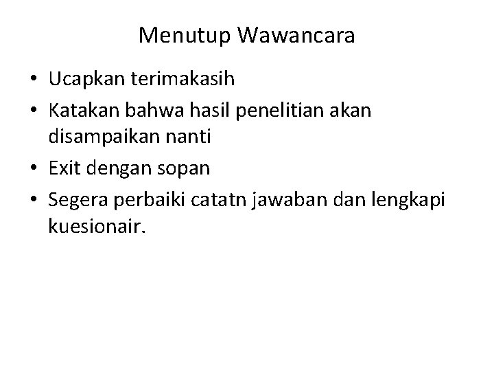 Menutup Wawancara • Ucapkan terimakasih • Katakan bahwa hasil penelitian akan disampaikan nanti •