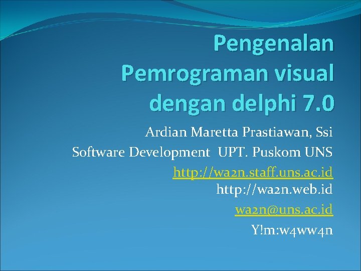 Pengenalan Pemrograman visual dengan delphi 7. 0 Ardian Maretta Prastiawan, Ssi Software Development UPT.