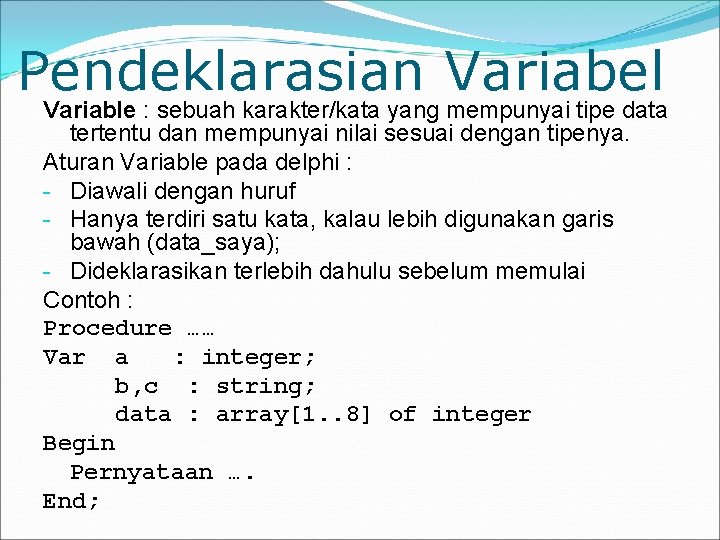 Pendeklarasian Variabel Variable : sebuah karakter/kata yang mempunyai tipe data tertentu dan mempunyai nilai