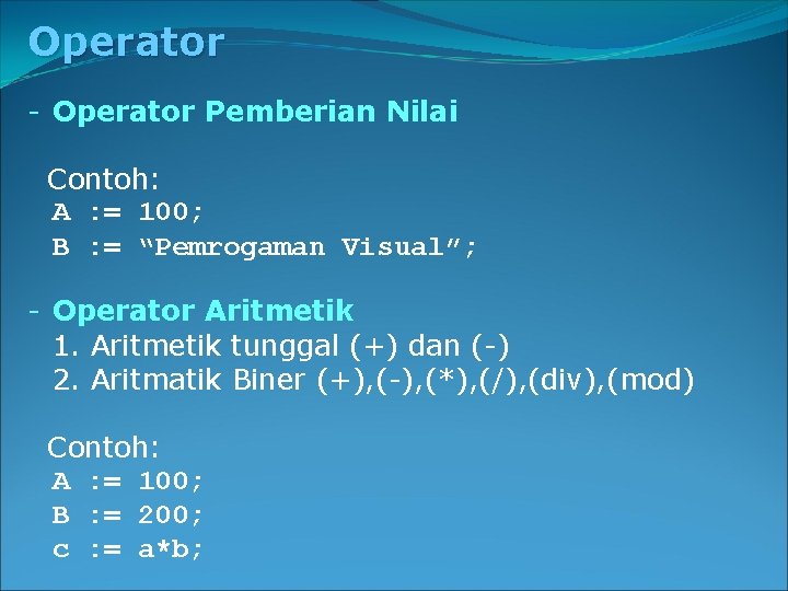 Operator - Operator Pemberian Nilai Contoh: A : = 100; B : = “Pemrogaman