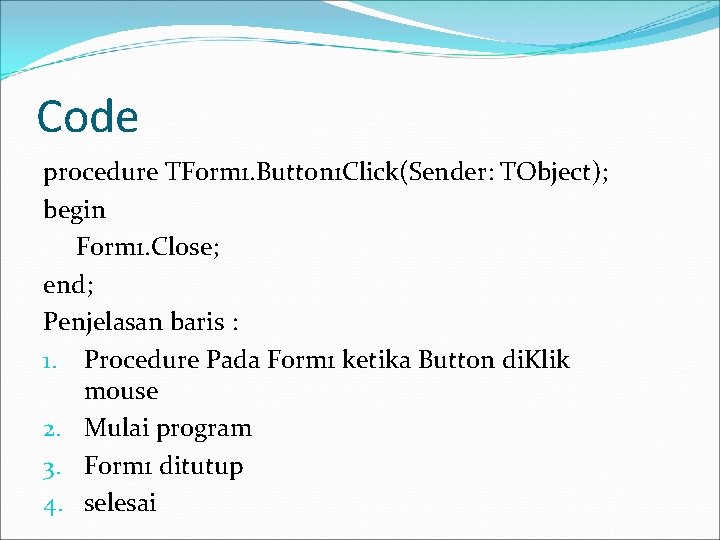 Code procedure TForm 1. Button 1 Click(Sender: TObject); begin Form 1. Close; end; Penjelasan