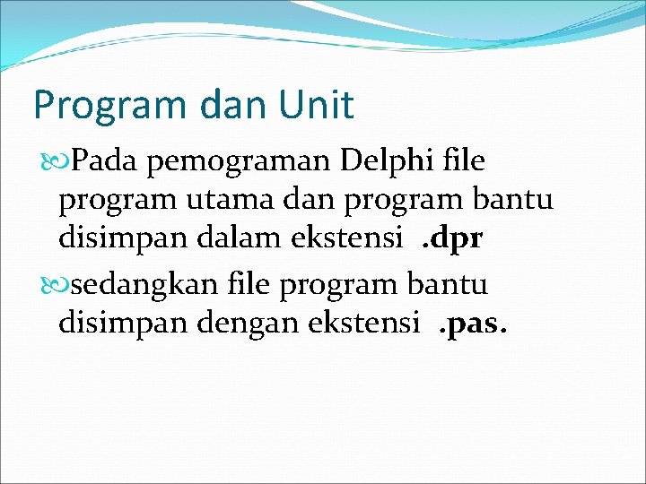 Program dan Unit Pada pemograman Delphi file program utama dan program bantu disimpan dalam