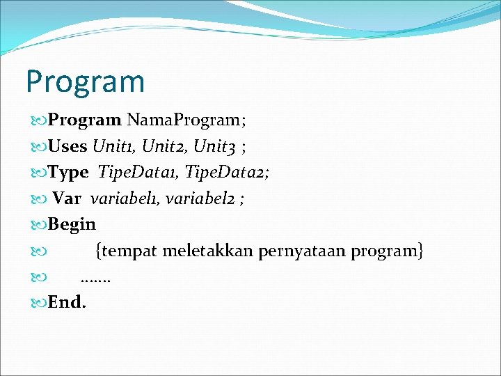 Program Nama. Program; Uses Unit 1, Unit 2, Unit 3 ; Type Tipe. Data