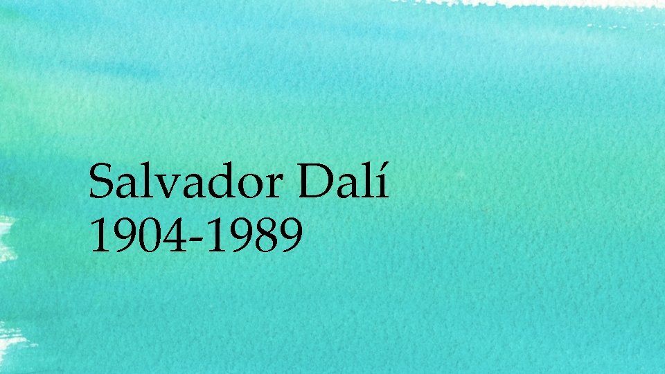 Salvador Dalí 1904 -1989 Salvador Dalí 1904 -1989