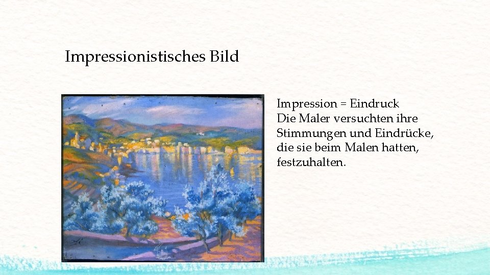 Impressionistisches Bild Impression = Eindruck Die Maler versuchten ihre Stimmungen und Eindrücke, die sie Impressionistisches Bild Impression = Eindruck Die Maler versuchten ihre Stimmungen und Eindrücke, die sie