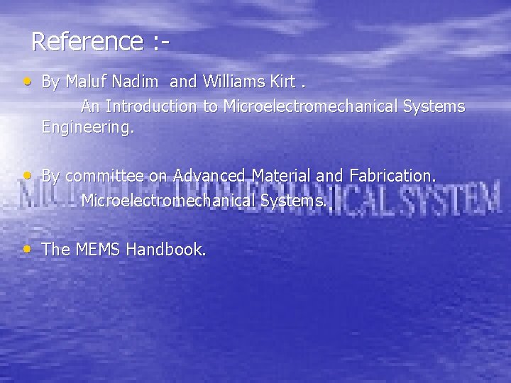 Reference : • By Maluf Nadim and Williams Kirt. An Introduction to Microelectromechanical Systems