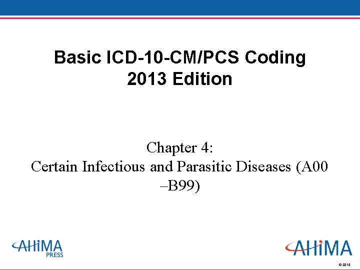 Basic ICD-10 -CM/PCS Coding 2013 Edition Chapter 4: Certain Infectious and Parasitic Diseases (A