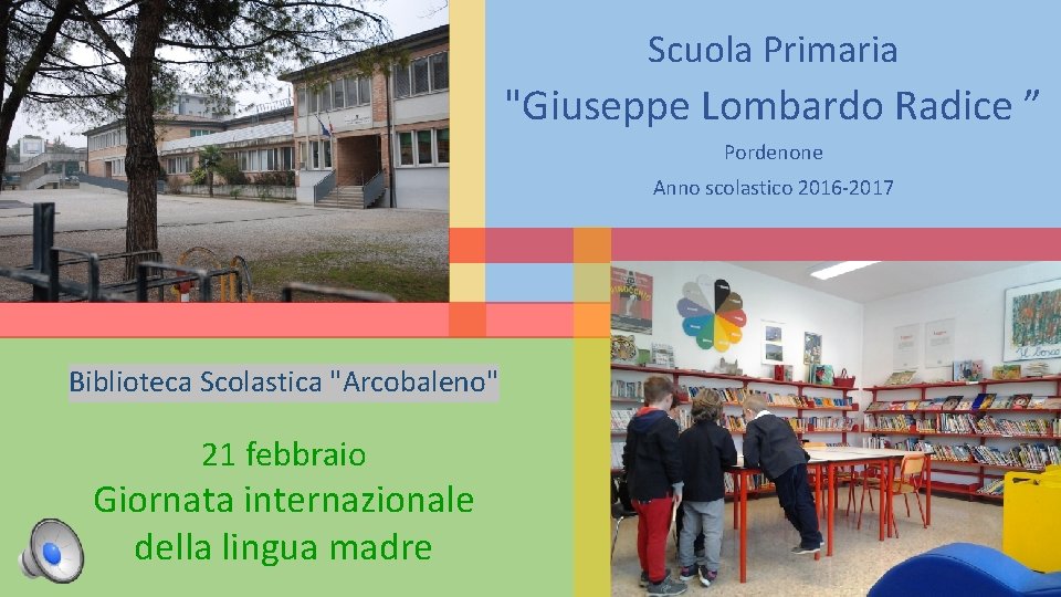 Scuola Primaria "Giuseppe Lombardo Radice ” Pordenone Anno scolastico 2016 -2017 Biblioteca Scolastica "Arcobaleno"