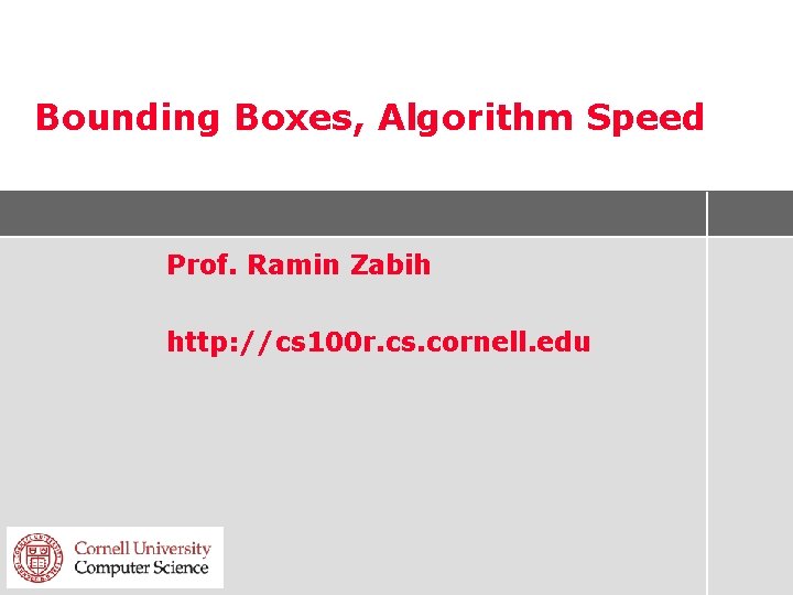 Bounding Boxes, Algorithm Speed Prof. Ramin Zabih http: //cs 100 r. cs. cornell. edu