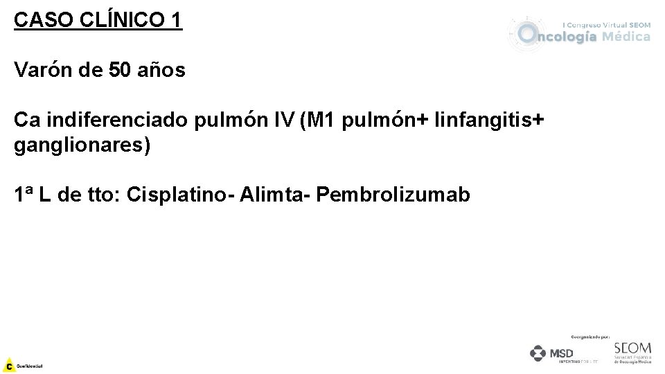 CASO CLÍNICO 1 Varón de 50 años Ca indiferenciado pulmón IV (M 1 pulmón+