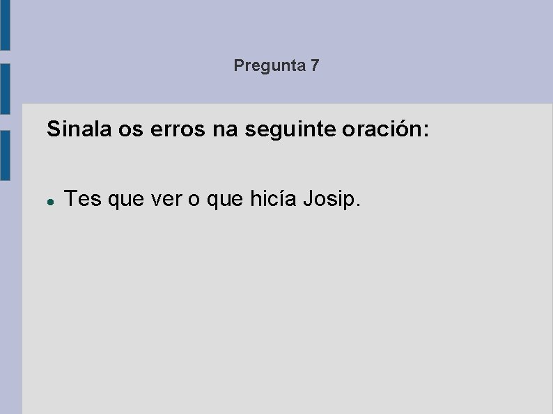 Pregunta 7 Sinala os erros na seguinte oración: Tes que ver o que hicía