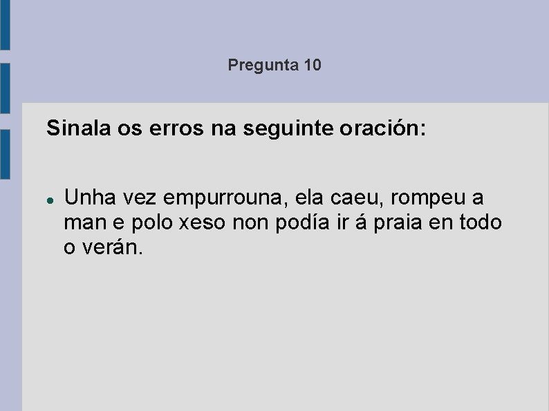 Pregunta 10 Sinala os erros na seguinte oración: Unha vez empurrouna, ela caeu, rompeu