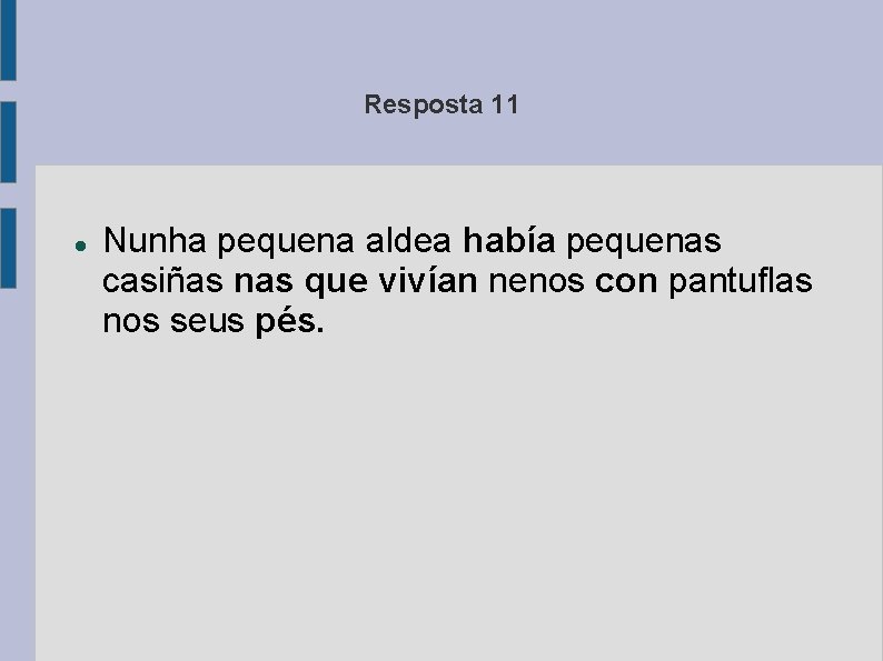 Resposta 11 Nunha pequena aldea había pequenas casiñas nas que vivían nenos con pantuflas