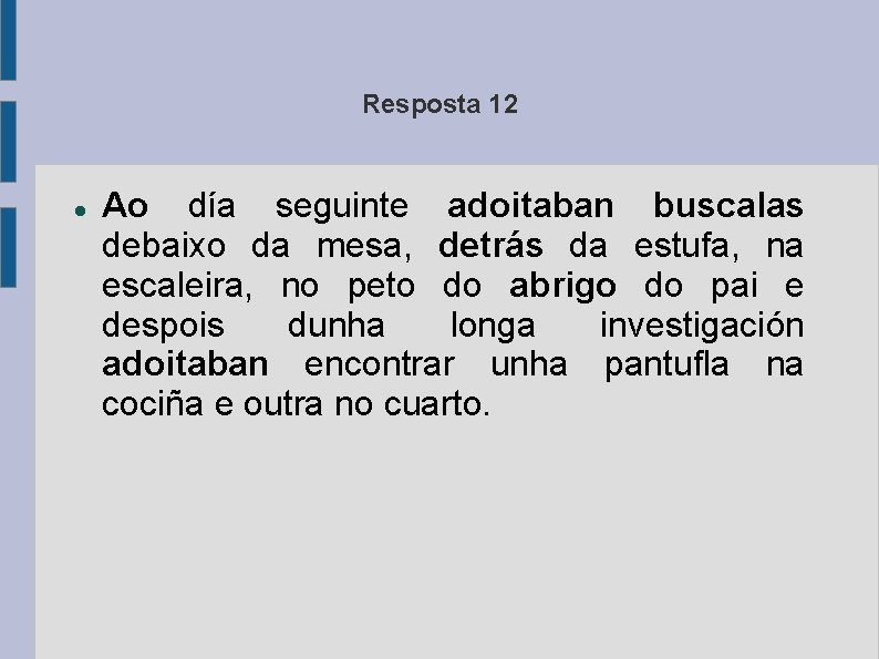 Resposta 12 Ao día seguinte adoitaban buscalas debaixo da mesa, detrás da estufa, na