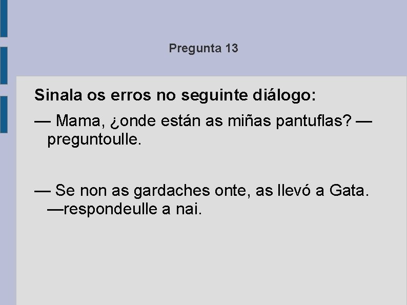 Pregunta 13 Sinala os erros no seguinte diálogo: — Mama, ¿onde están as miñas