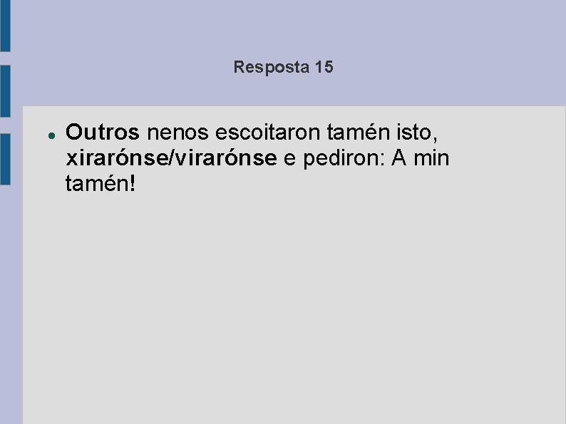 Resposta 15 Outros nenos escoitaron tamén isto, xirarónse/virarónse e pediron: A min tamén! 