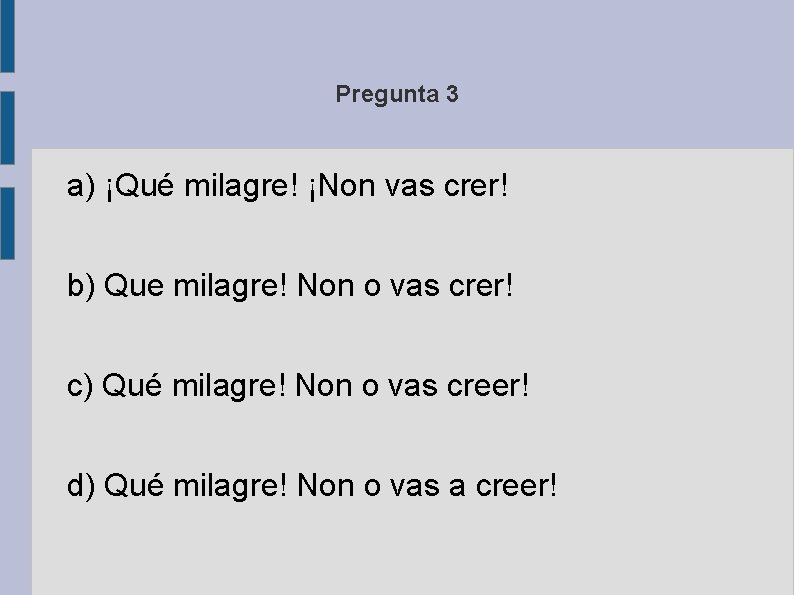 Pregunta 3 a) ¡Qué milagre! ¡Non vas crer! b) Que milagre! Non o vas