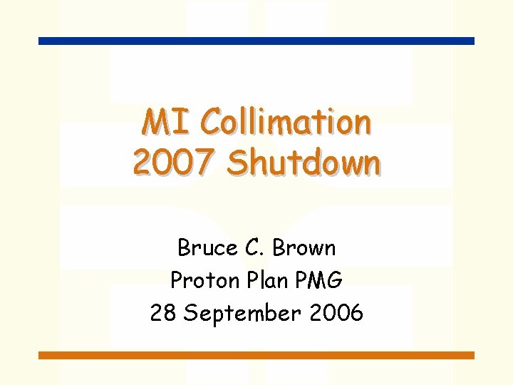 MI Collimation 2007 Shutdown Bruce C. Brown Proton Plan PMG 28 September 2006 