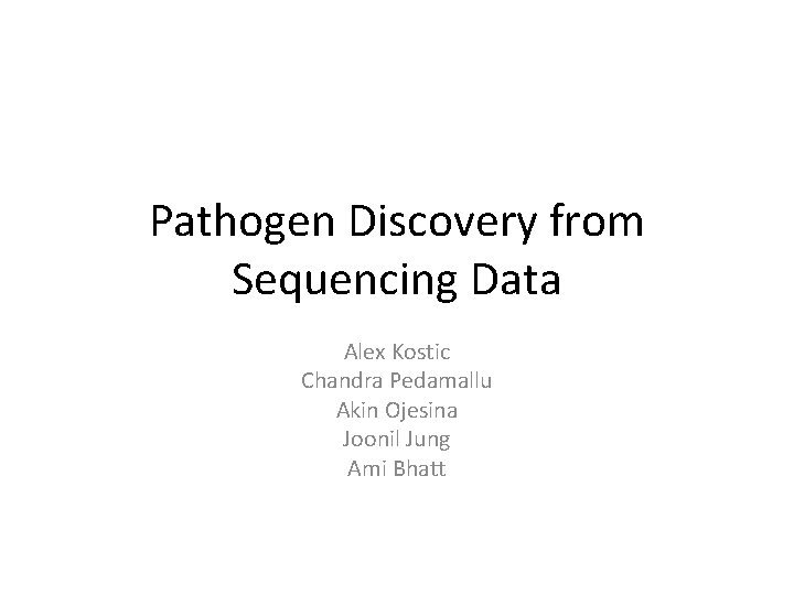 Pathogen Discovery from Sequencing Data Alex Kostic Chandra Pedamallu Akin Ojesina Joonil Jung Ami