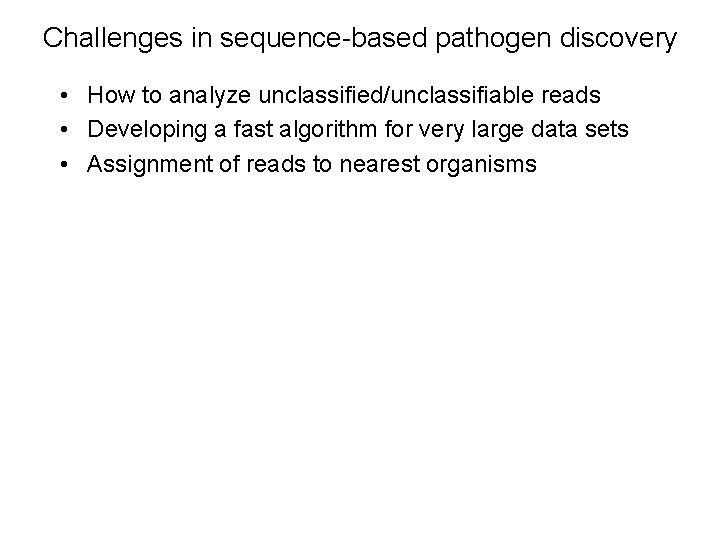 Challenges in sequence-based pathogen discovery • How to analyze unclassified/unclassifiable reads • Developing a