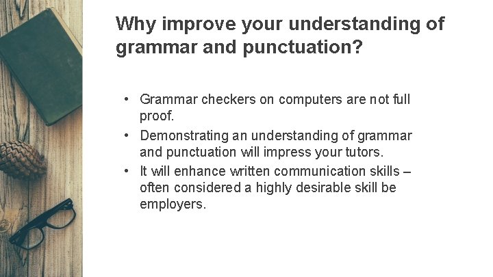 Why improve your understanding of grammar and punctuation? • Grammar checkers on computers are