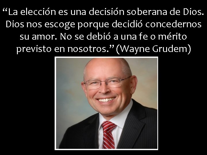 “La elección es una decisión soberana de Dios nos escoge porque decidió concedernos su