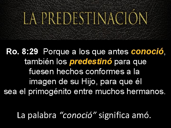  Ro. 8: 29 Porque a los que antes conoció, también los predestinó para