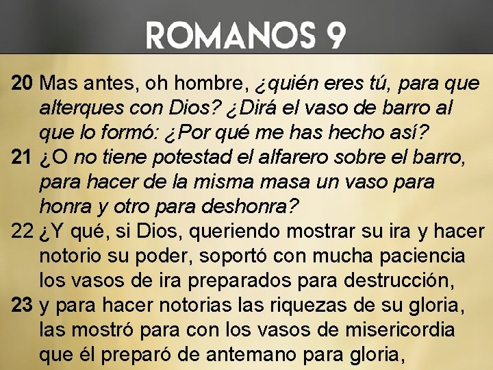 20 Mas antes, oh hombre, ¿quién eres tú, para que alterques con Dios? ¿Dirá 20 Mas antes, oh hombre, ¿quién eres tú, para que alterques con Dios? ¿Dirá